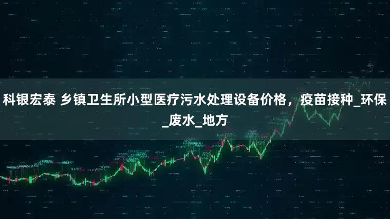 科银宏泰 乡镇卫生所小型医疗污水处理设备价格，疫苗接种_环保_废水_地方