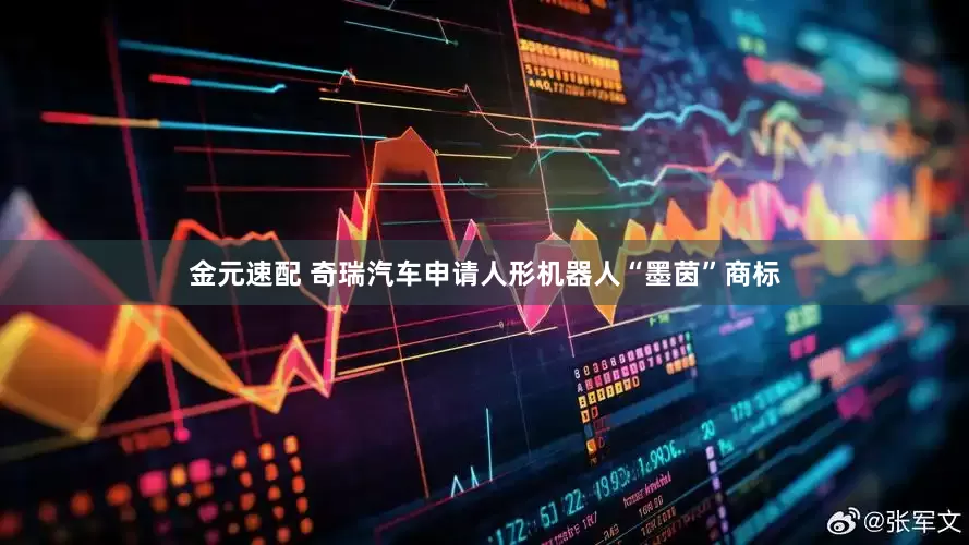金元速配 奇瑞汽车申请人形机器人“墨茵”商标
